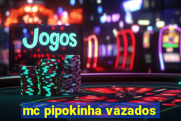 mc pipokinha vazados